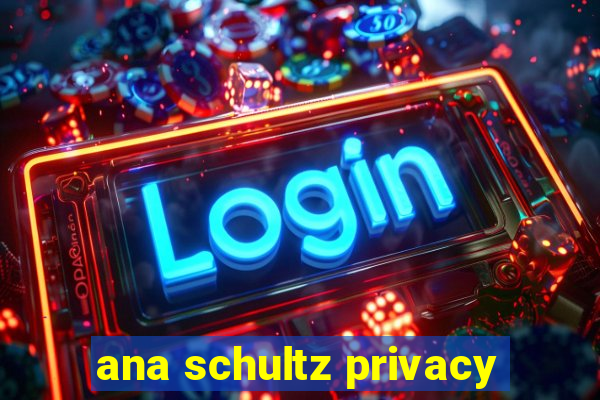 ana schultz privacy